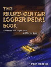 bokomslag The Blues Guitar Looper Pedal Book: How to Use Your Looper Pedal and Play the Blues