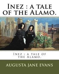 bokomslag Inez: a tale of the Alamo.