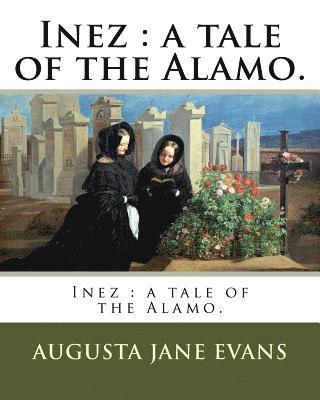 Inez: a tale of the Alamo. 1