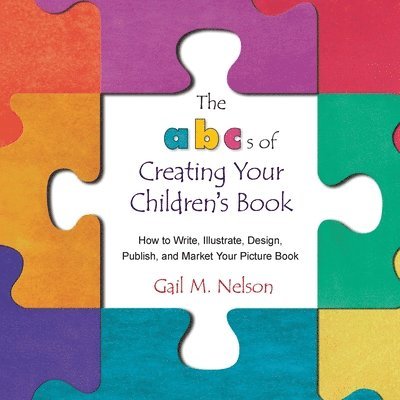 Gail M. Nelson - The ABC's of Creating Your Children's Book: How to Write, Illustrate, Design, Publish, and Market Your Picture Book, Häftad