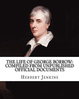 bokomslag The life of George Borrow: Compiled from Unpublished Official Documents. By: Herbert Jenkins: With photography and Illustrations.