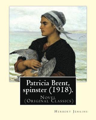 Patricia Brent, spinster (1918). By: Herbert Jenkins: Novel (Original Classics) 1