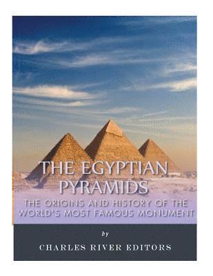 Charles River - The Egyptian Pyramids: The Origins and History of the World's Most Famous Monume, Häftad