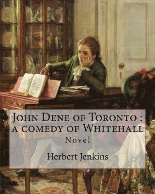 bokomslag John Dene of Toronto: a comedy of Whitehall. By: Herbert Jenkins: Herbert George Jenkins (1876 - 8 June 1923) was a British writer and the o