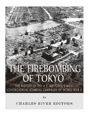 bokomslag The Firebombing of Tokyo: The History of the U.S. Air Force's Most Controversial Bombing Campaign of World War II