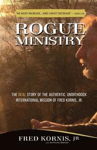 bokomslag Rogue Ministry: The REAL story of the authentic, unorthodox international mission of Fred Kornis, Jr.