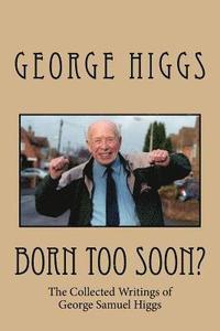 bokomslag Born Too Soon?: The Collected Writings of George Samuel Higgs