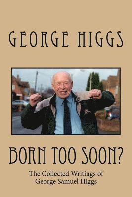 bokomslag Born Too Soon?: The Collected Writings of George Samuel Higgs