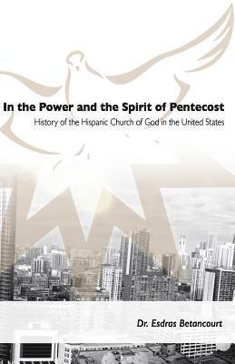 Esdras Betancourt - In the Power and the Spirit of Pentecost: History of the Hispanic Church of God in the United States, Häftad