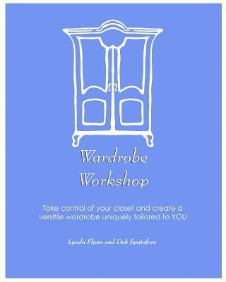 Wardrobe Workshop: Take control of your closet and create a versatile wardrobe uniquely tailored to YOU 1