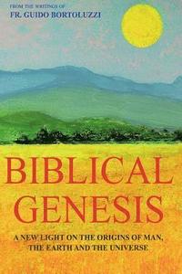 bokomslag Biblical Genesis - A New Light on the Origins of Man, the Earth and the Universe: From the Writings of Don Guido Bortoluzzi