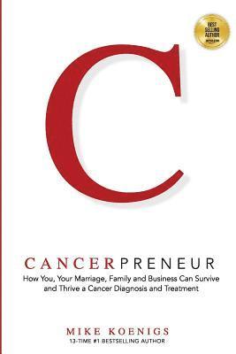 Cancerpreneur: How You, Your Marriage, Family and Business Can Survive and Thrive Through Cancer Diagnosis, Treatment and Recovery, Häftad