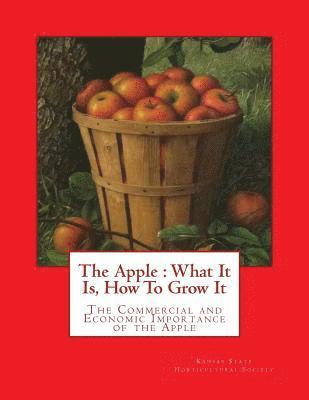 bokomslag The Apple: What It Is, How To Grow It: The Commercial and Economic Importance of the Apple