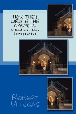 How They Wrote the Gospels: A Radical New Perspective 1