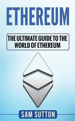 Sam Sutton - Ethereum: The Ultimate Guide to the World of Ethereum, Häftad