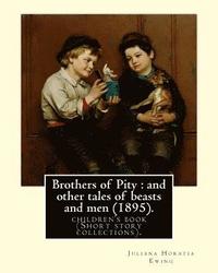 bokomslag Brothers of Pity: and other tales of beasts and men (1895). By: Juliana Horatia Ewing, dedicated By: Horatia Katherine Frances Gatty (18