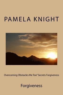 Overcoming Obstacles Me Too' Secrets Forgiveness: Forgiveness 1