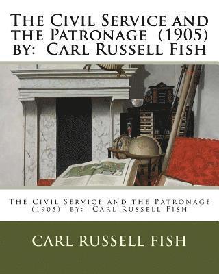 bokomslag The Civil Service and the Patronage (1905) by: Carl Russell Fish