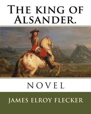 James Elroy Flecker - The king of Alsander., Häftad