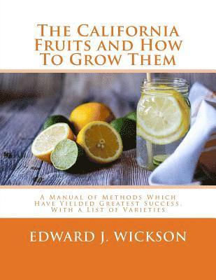 bokomslag The California Fruits and How To Grow Them: A Manual of Methods Which Have Yielded Greatest Success, With a List of Varieties