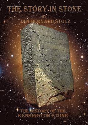 Jan Bernard Stolz - A Story in Stone: The baffling tale of the Kensington Stone and how one of the most important artifacts in our history is still question, Häftad