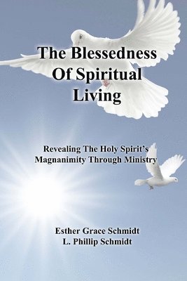 bokomslag The Blessedness Of Spiritual Living: Revealing The Holy Spirit's Magnanimity Through Ministry