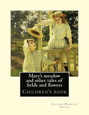 Mary's meadow and other tales of fields and flowers. By: Juliana Horatia Ewing, Illustrated By: Gordon Browne: (children's book ) Illustrated 1