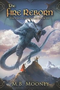 bokomslag The Fire Reborn: Chronicles of Eres Book III