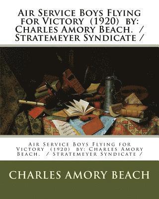 Charles Amory Beach - Air Service Boys Flying for Victory (1920) by: Charles Amory Beach. / Stratemeyer Syndicate /, Häftad