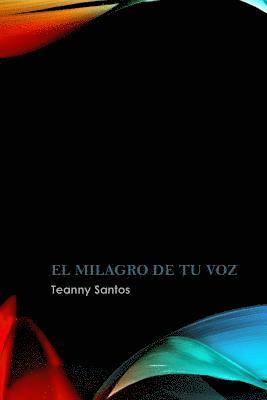 El Milagro de tu Voz: Los milagros existen, estan hechos de amor. 1