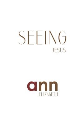 Seeing Jesus - Ann Elizabeth 1