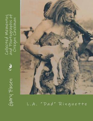 Collected Mementos and Photographs of Oregon Cavemen: Flamewatcher L.A. Ringuette 1866-1941 1