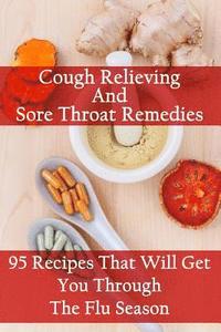 bokomslag Cough Relieving And Sore Throat Remedies: 95 Recipes That Will Get You Through The Flu Season