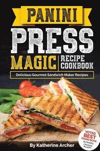 bokomslag Panini Press Magic Recipe Cookbook: Delicious Gourmet Sandwich Maker Recipes