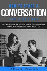 bokomslag How to Start a Conversation: The Right Way - The Only 7 Steps You Need to Master First Impressions, Talking to Strangers and Small Talk Today