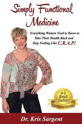 bokomslag Simply Functional Medicine: Everything WOmen Need to Know to Take Their Health Back and Stop Feeling Like C.R.A.P!