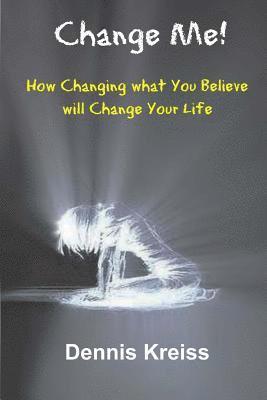 bokomslag Change Me!: How Changing what You Believe will Change Your Life!