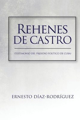 Ernesto Diaz-Rodriguez - Rehenes de Castro: Testimonios del Presidio Político de Cuba, Häftad
