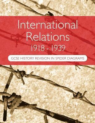 International Relations 1918-1939: GCSE History Revision in Spider Diagrams: The Versailles Peace Treaties, the League of Nations, Hitler's foreign po 1