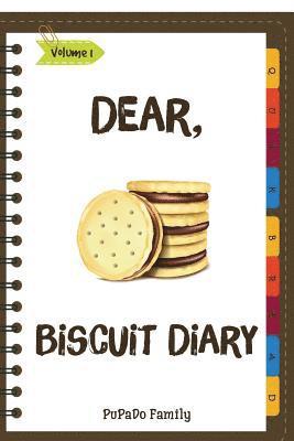 Dear, Biscuit Diary: Make An Awesome Month With 31 Best Biscuit Recipes! (Biscuit Cookbook, Biscuit Recipe Book, How To Make Biscuits, Bisc 1