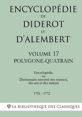 La Bibliotheque Des Classiques - Encyclopédie de Diderot et d'Alembert - Volume 17 - POLYGONE-QUATRAIN, Häftad