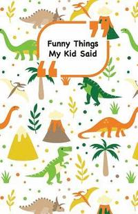bokomslag Funny Things My Kid Said: Dinosaurs cover - Write down the funny quotes of your children
