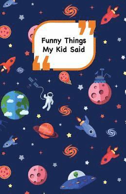 Funny Things My Kid Said: Space cover - Write down the funny quotes of your children 1