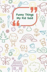 bokomslag Funny Things My Kid Said: Coloful drawings cover - Write down the funny quotes of your children