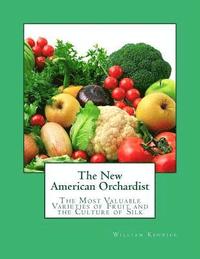 bokomslag The New American Orchardist: The Most Valuable Varieties of Fruit and the Culture of Silk