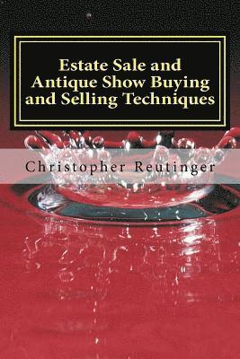 Estate Sale and Antique Show Buying and Selling Techniques: Everything needed to get you the price you want and need. 1