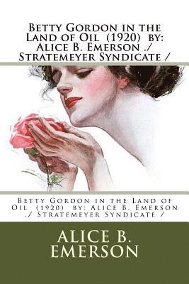 Betty Gordon in the Land of Oil (1920) by: Alice B. Emerson ./ Stratemeyer Syndicate / 1