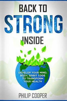 Philip Cooper - Back To Strong Inside: Develop Your Mind, Body, Spirit Code to Transform Your Health, Häftad