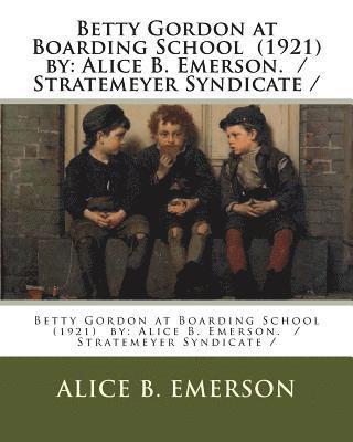Betty Gordon at Boarding School (1921) by: Alice B. Emerson. / Stratemeyer Syndicate / 1