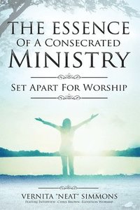 bokomslag The Essence Of A Consecrated Ministry: Set Apart For Worship